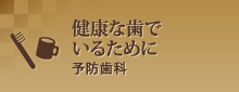 健康な歯でいるために予防歯科