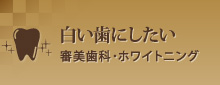 白い歯にしたい審美歯科・ホワイトニング